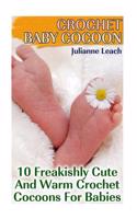 Crochet Baby Cocoon: 10 Freakishly Cute and Warm Crochet Cocoons for Babies: (Crochet Hook A, Crochet Accessories, Crochet Patterns, Croche
