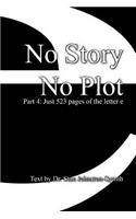 No Story No Plot: Pt 4: Just 523 pages of the letter e