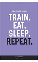 Food and Exercise Journal: Train. Eat. Sleep. Repeat.: Daily Food & Activity Diary (100 Days)