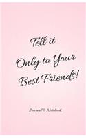 Tell it Only to Your Best Friends!: Pink Notepad, Daily Diary, Blank Lined Journal & Notebook for Adults, Teens or Kids(Elite Journal)