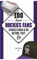 100 Things Rockies Fans Should Know & Do Before They Die