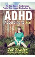 ADHD According to ZoÃ«: The Real Deal on Relationships, Finding Your Focus, and Finding Your Keys