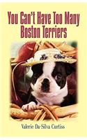 You Can'T Have Too Many Boston Terriers