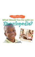What Would You Do with an Encyclopedia?