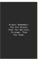 Always Remember; You Are Braver Than You Believe, Stronger Than You Seem.
