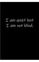 I am quiet but I am not blind.