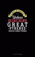 Always Be Yourself Unless You Can Be A Great Pyrenee Then Be A Great Pyrenee: To Do List Notebook