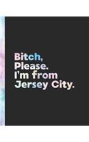 Bitch, Please. I'm From Jersey City.