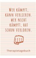 Wer Kämpft, Kann Verlieren. Wer Nicht Kämpft, Hat Schon Verloren . Therapietagebuch
