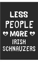 Less People More Irish Schnauzers