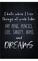 I Hate When I Lose Things At Work Like My Pens, Pencils, Life, Sanity, Hopes And Dreams