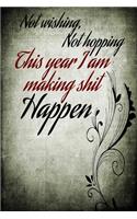 Not wishing not hopping this year I am making things happen life quote to start a happy new year black floral notebook gift