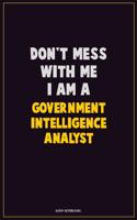 Don't Mess With Me, I Am A Government Intelligence Analyst: Career Motivational Quotes 6x9 120 Pages Blank Lined Notebook Journal