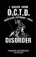 I Suffer From O.C.T.D. Obsessive Cutthroat Trout Disorder Fishing Notebook 120 Pages: 6"x 9'' Blank Paper Sheets Paperback Log-Book Cool Unique Freshwater Game Fish Saltwater Fly Journal Composition Notes Day Planner Notepad