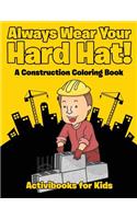 Always Wear Your Hard Hat! A Construction Coloring Book