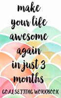 Make Your Life Awesome Again In Just 3 Months Goal Setting Workbook: Take the Challenge! Write your Goals Daily for 3 months and Achieve Your Dreams Life!