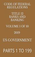 Code of Federal Regulations Title 12 Banks and Banking Volume 1 of 10 2019: Parts 1 to 199