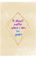 It Doesn't Matter Where I Am. I'm Yours: Distance Notebook Journal Composition Blank Lined Diary Notepad 120 Pages Paperback