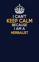 I Can't Keep Calm Because I Am A Herbalist: Career journal, notebook and writing journal for encouraging men, women and kids. A framework for building your career.