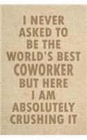 I Never Asked To Be The World's Best Coworker But Here I Am Absolutely Crushing It