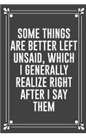 Some Things Are Better Left Unsaid, Which I Generally Realize Right After I Say Them