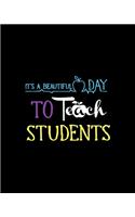 It's A Beautiful Day To Teach Students: Teacher Appreciation Notebook Or Journal