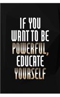 If You Want To Be Powerful, Educate Yourself