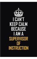 I Can't Keep Calm Because I Am A Supervisor Of Instruction