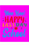 Woo Hoo! Happy Last Day of School: Teacher Appreciation Notebook Or Journal
