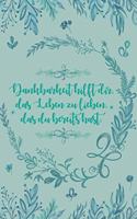Dankbarkeit hilft dir das Leben zu lieben das du bereits hast: Dankbarkeits-Tagebuch im DIN-A5 Format mit 120 linierten Seiten zum Notieren, wofür man an diesem Tag dankbar ist für mehr Achtsamkeit