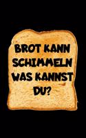 Brot Kann Schimmeln Was Kannst Du?: A5 (Handtaschenformat) Liniertes Notizbuch oder Brot Journal - Tagebuch Geschenkidee oder Witziges Weihnachtsgeschenk als Notizbuch für Männer und F