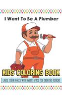 I Want To Be A Plumber Kids Coloring Book Large Color Pages With White Space For Creative Designs: Activity Book with Fun Designs that Makes for a Perfect Gift for Children at Home or on Travel and for Students in School.