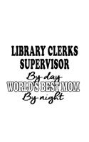 Library Clerks Supervisor By Day World's Best Mom By Night: Unique Library Clerks Supervisor Notebook, Library Assistants Supervisor Journal Gift, Diary, Doodle Gift or Notebook - 6 x 9 Compact Size, 109 Blan