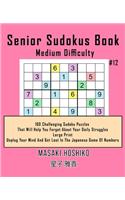 Senior Sudokus Book Medium Difficulty #12: 100 Challenging Sudoku Puzzles That Will Help You Forget About Your Daily Struggles (Large Print, Unplug Your Mind And Get Lost In The Japanese Game