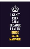 I can't Keep Calm Because I Am An Inside Sales Manager: Motivational and inspirational career blank lined gift notebook with matte finish