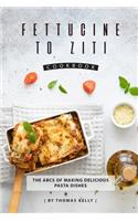 Fettucine to Ziti Cookbook: The ABCs of Making Delicious Pasta Dishes