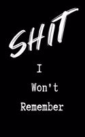 Shit I Won't Remember: Coworker Notebook, Sarcastic Humor, Funny Gag Gifts for Home Friend or Office Journal