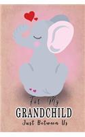 For My Grandchild, Just Between Us: Easy No Stress and Rules Journal to write in - Grandparent Keepsake Memory Book - Gift of Wisdom and Love - Pink Elephant