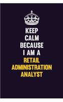 Keep Calm Because I Am A Retail Administration Analyst: Motivational and inspirational career blank lined gift notebook with matte finish
