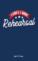 I Can´t I Have Rehearsal: Notebook, Diary or Journal Gift for Theater or Musical Actors, Musicians and Band Members, Roadies or Stage Crew who never have Time for anything el