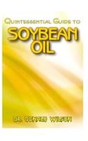 Quintessential Guide To Soybean Oil