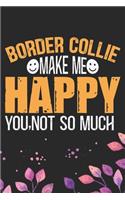 Border Collie Make Me Happy You, Not So Much: Cool Border Collie Dog Journal Notebook - Border Collie Puppy Lover Gifts - Funny Border Collie Dog Notebook - Border Collie Owner Gifts. 6 x 9 in 1