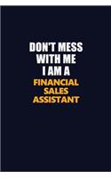 Don't Mess With Me I Am A Financial Sales Assistant: Career journal, notebook and writing journal for encouraging men, women and kids. A framework for building your career.