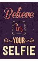 Believe in Your Selfie: Motivational Funny Journal - 120-Page Blank Page Funny Notebook - 6 X 9 Perfect Bound Softcover