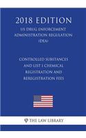 Controlled Substances and List I Chemical Registration and Reregistration Fees (US Drug Enforcement Administration Regulation) (DEA) (2018 Edition)