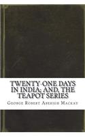 Twenty-One Days in India; and, the Teapot Series