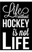 Life Without Hockey Is Not Life: Ice Hockey Journal, Blank Lined Notebook for Kids and Teens