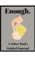Enough. a Sober Dad's Guided Journal: 51 Journal Prompts for the Newly Sober Dad or Dad's in Sobriety