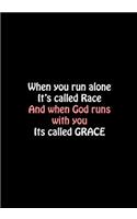 When you run alone it's called Race And when God runs with you It's called Grace