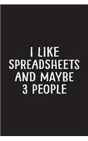 I Like Spreadsheets and Maybe 3 People: Spreadsheet Notebook, Spreadsheet Gifts, Accountant Notebook